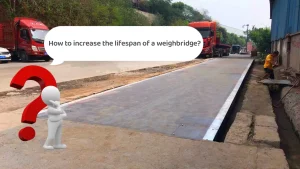 How to Increase the Lifespan of a Weighbridge? Good Maintenance and Upkeep Are Essential